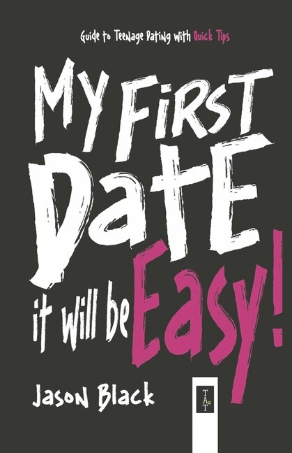 My First Date, It Will be Easy!: Guide to Teenage Dating with Quick Tips